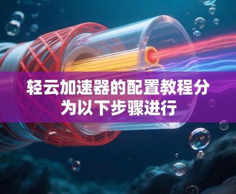 轻云加速器的配置教程分为以下步骤进行 轻云加速器的配置教程分为以下步骤进行