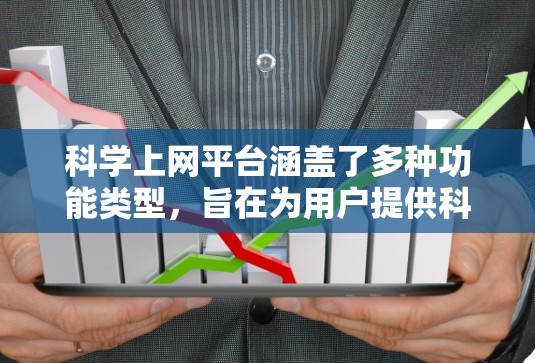 科学上网平台涵盖了多种功能类型,旨在为用户提供科学计算、数据分析和实验设计等服务。以下是其主要特点和结构 科学上网平台涵盖了多种功能类型,旨在为用户提供科学计算、数据分析和实验设计等服务。以下是其主要特点和结构