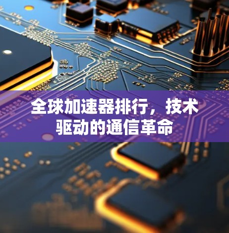 全球加速器排行，技术驱动的通信革命