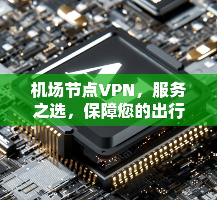 机场节点VPN,服务之选,保障您的出行安全 机场节点VPN,服务之选,保障您的出行安全