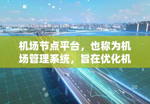 机场节点平台,也称为机场管理系统,旨在优化机场运营流程,提升服务质量和效率。它通过整合多种数据源和技术手段,为机场管理人员提供决策支持,确保机场的高效运行。以下是关于机场节点平台的一些详细介绍 机场节点平台,也称为机场管理系统,旨在优化机场运营流程,提升服务质量和效率。它通过整合多种数据源和技术手段,为机场管理人员提供决策支持,确保机场的高效运行。以下是关于机场节点平台的一些详细介绍