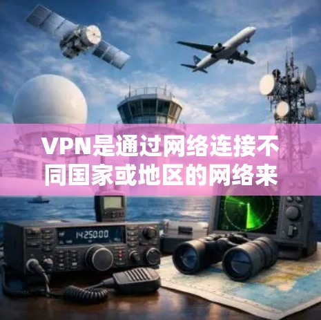 VPN是通过网络连接不同国家或地区的网络来获取信息的工具,主要分为免费和付费服务。以下是基于您的问题整理的解决方案 VPN是通过网络连接不同国家或地区的网络来获取信息的工具,主要分为免费和付费服务。以下是基于您的问题整理的解决方案