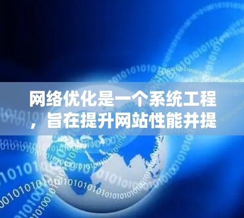 网络优化是一个系统工程,旨在提升网站性能并提高用户体验。以下是对网络优化的详细分析和步骤说明,涵盖目标、核心内容、实际案例、挑战及注意事项 网络优化是一个系统工程,旨在提升网站性能并提高用户体验。以下是对网络优化的详细分析和步骤说明,涵盖目标、核心内容、实际案例、挑战及注意事项