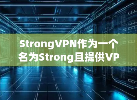 StrongVPN作为一个名为Strong且提供VPN服务的公司,通常不直接在全球服务器一词上进行描述,因为全球服务器通常指的是IP地址范围广、服务覆盖范围大的VPN服务提供商或服务器 StrongVPN作为一个名为Strong且提供VPN服务的公司,通常不直接在全球服务器一词上进行描述,因为全球服务器通常指的是IP地址范围广、服务覆盖范围大的VPN服务提供商或服务器