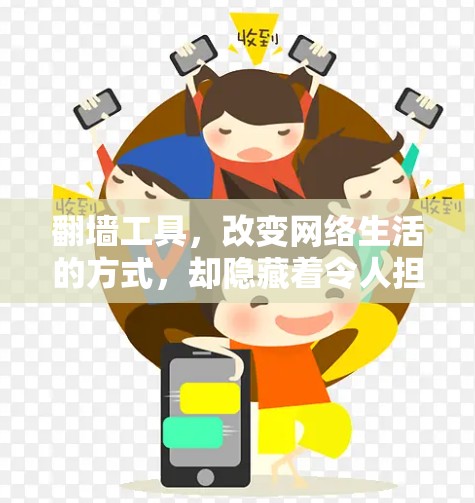 翻墙工具,改变网络生活的方式,却隐藏着令人担忧的隐私问题 翻墙工具,改变网络生活的方式,却隐藏着令人担忧的隐私问题