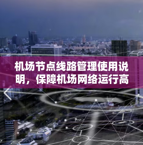 机场节点线路管理使用说明，保障机场网络运行高效与安全