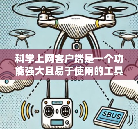 科学上网客户端是一个功能强大且易于使用的工具,适合学生和学习者进行科学计算和网络服务。以下是一步步的指南,帮助你快速入门 科学上网客户端是一个功能强大且易于使用的工具,适合学生和学习者进行科学计算和网络服务。以下是一步步的指南,帮助你快速入门