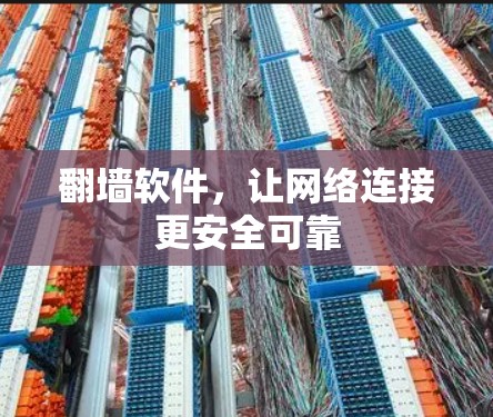 翻墙软件,让网络连接更安全可靠 翻墙软件,让网络连接更安全可靠