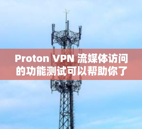 Proton VPN 流媒体访问的功能测试可以帮助你了解其在流媒体访问方面的性能表现、流量管理以及安全性。以下是基于 Proton VPN 流媒体访问功能测试的分析