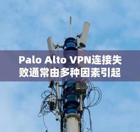 Palo Alto VPN连接失败通常由多种因素引起,包括服务器不稳定、云服务器配置错误、服务器长时间 offline等。以下是一些常见原因和解决步骤 Palo Alto VPN连接失败通常由多种因素引起,包括服务器不稳定、云服务器配置错误、服务器长时间 offline等。以下是一些常见原因和解决步骤