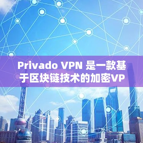 Privado VPN 是一款基于区块链技术的加密VPN服务，旨在提供更加安全、私密和透明的网络连接。以下是对 Privado VPN 科学上网的使用方法的详细介绍