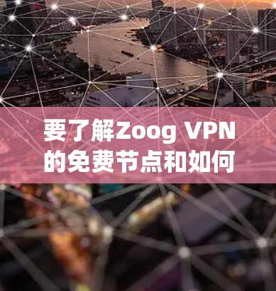 要了解Zoog VPN的免费节点和如何测试其高速网络,可以按照以下步骤进行 要了解Zoog VPN的免费节点和如何测试其高速网络,可以按照以下步骤进行