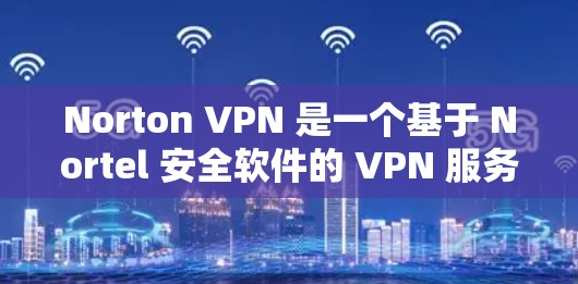 Norton VPN 是一个基于 Nortel 安全软件的 VPN 服务,提供在线和远程访问。它旨在提供安全、高效的网络连接,同时支持多种语言和端口,适合个人用户、企业用户以及需要多语言支持的用户 Norton VPN 是一个基于 Nortel 安全软件的 VPN 服务,提供在线和远程访问。它旨在提供安全、高效的网络连接,同时支持多种语言和端口,适合个人用户、企业用户以及需要多语言支持的用户