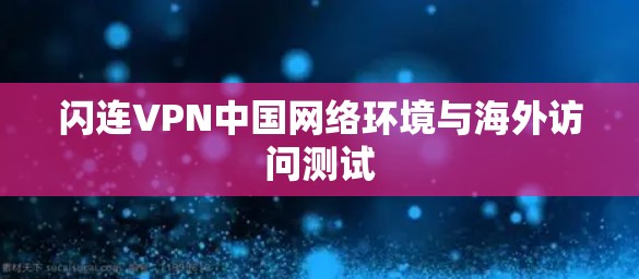 闪连VPN中国网络环境与海外访问测试 闪连VPN中国网络环境与海外访问测试