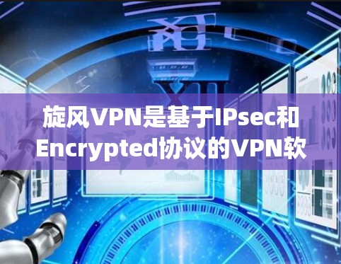旋风VPN是基于IPsec和Encrypted协议的VPN软件,旨在提供安全、可靠和高效的网络通信体验。以下是关于旋风VPN的一些关键信息和使用指导,帮助您更好地了解和选择适合的VPN工具 旋风VPN是基于IPsec和Encrypted协议的VPN软件,旨在提供安全、可靠和高效的网络通信体验。以下是关于旋风VPN的一些关键信息和使用指导,帮助您更好地了解和选择适合的VPN工具
