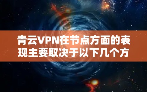 青云VPN在节点方面的表现主要取决于以下几个方面