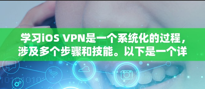 学习iOS VPN是一个系统化的过程,涉及多个步骤和技能。以下是一个详细的指南,帮助你系统地学习iOS VPN的使用方法和技巧 学习iOS VPN是一个系统化的过程,涉及多个步骤和技能。以下是一个详细的指南,帮助你系统地学习iOS VPN的使用方法和技巧