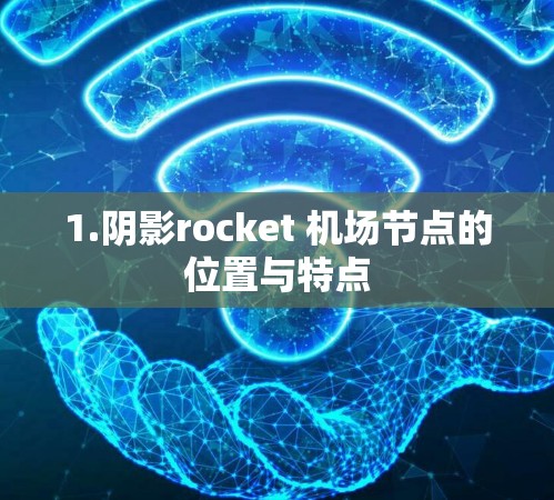 1.阴影rocket 机场节点的位置与特点 1.阴影rocket 机场节点的位置与特点