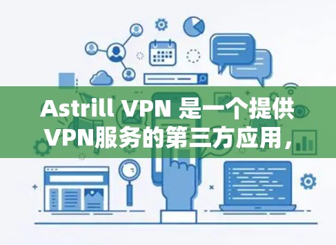Astrill VPN 是一个提供VPN服务的第三方应用,旨在提供安全、可靠的网络连接。以下是其最新版的客户端介绍 Astrill VPN 是一个提供VPN服务的第三方应用,旨在提供安全、可靠的网络连接。以下是其最新版的客户端介绍
