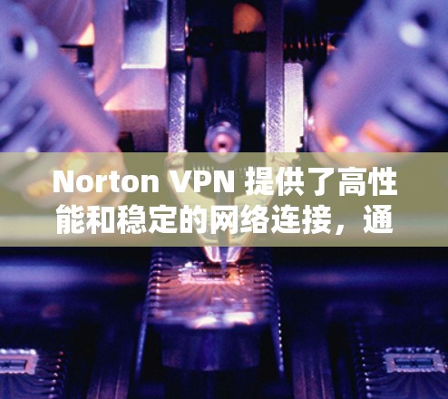 Norton VPN 提供了高性能和稳定的网络连接,通常在速度测试中表现良好。以下是关于 Norton VPN 的速度测试和稳定性分析的详细内容 Norton VPN 提供了高性能和稳定的网络连接,通常在速度测试中表现良好。以下是关于 Norton VPN 的速度测试和稳定性分析的详细内容