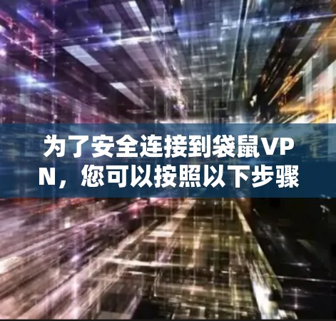 为了安全连接到袋鼠VPN,您可以按照以下步骤操作 为了安全连接到袋鼠VPN,您可以按照以下步骤操作