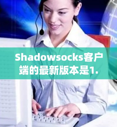 Shadowsocks客户端的最新版本是1.2.你可以访问Shadowsocks官方网站（Shadowsocks官网]https:shadowsocks.io/以获取最新版本信息和下载