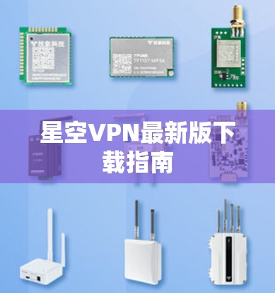 星空VPN最新版下载指南 星空VPN最新版下载指南