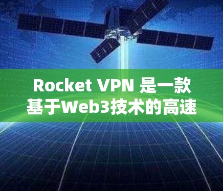 Rocket VPN 是一款基于Web3技术的高速VPN服务,通常用于需要超快速度连接的场景,如办公室、企业或者旅行。以下是关于Rocket VPN官网入口和高速VPN软件下载的详细信息 Rocket VPN 是一款基于Web3技术的高速VPN服务,通常用于需要超快速度连接的场景,如办公室、企业或者旅行。以下是关于Rocket VPN官网入口和高速VPN软件下载的详细信息