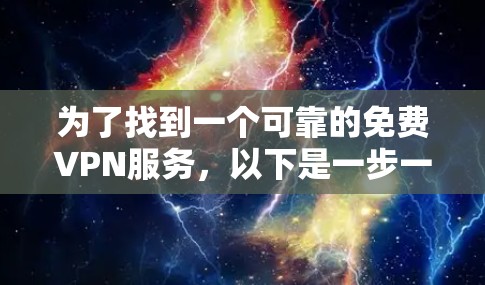 为了找到一个可靠的免费VPN服务,以下是一步一步的建议 为了找到一个可靠的免费VPN服务,以下是一步一步的建议