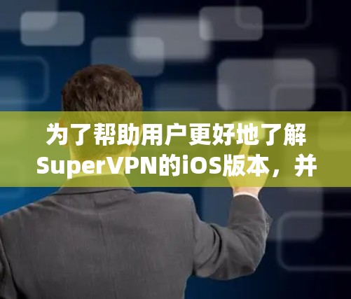 为了帮助用户更好地了解SuperVPN的iOS版本,并获取相关的教程,以下是一些可能的步骤和信息 为了帮助用户更好地了解SuperVPN的iOS版本,并获取相关的教程,以下是一些可能的步骤和信息