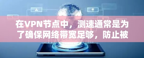 在VPN节点中，测速通常是为了确保网络带宽足够，防止被窃取或被攻击。以下是关于VPN节点测速的一些关键信息和注意事项