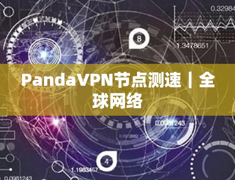 PandaVPN节点测速|全球网络 PandaVPN节点测速|全球网络