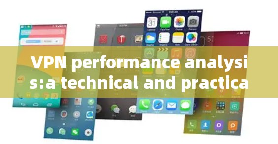 VPN performance analysis:a technical and practical perspective