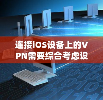 连接iOS设备上的VPN需要综合考虑设备管理、软件选择和配置。以下是一个详细且系统的指南,帮助您顺利完成连接 连接iOS设备上的VPN需要综合考虑设备管理、软件选择和配置。以下是一个详细且系统的指南,帮助您顺利完成连接