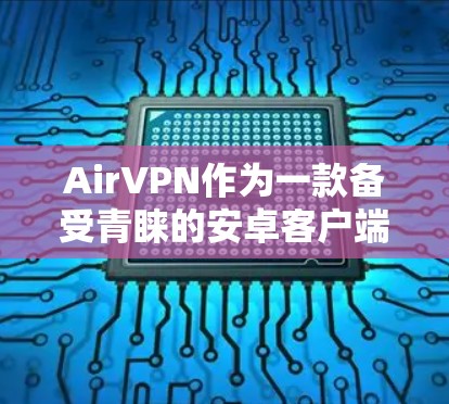 AirVPN作为一款备受青睐的安卓客户端,以其全面的功能和安全设置成为用户首选。以下是详细介绍 AirVPN作为一款备受青睐的安卓客户端,以其全面的功能和安全设置成为用户首选。以下是详细介绍