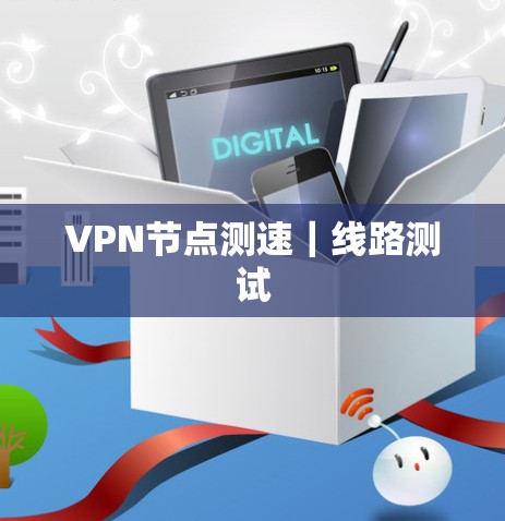 VPN节点测速｜线路测试
