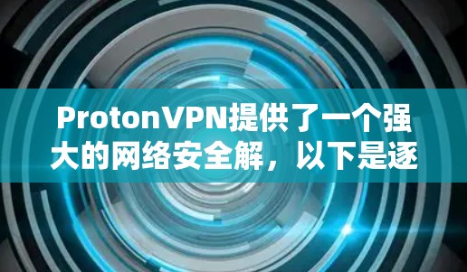 ProtonVPN提供了一个强大的网络安全解,以下是逐步的科学上网设置指南 ProtonVPN提供了一个强大的网络安全解,以下是逐步的科学上网设置指南