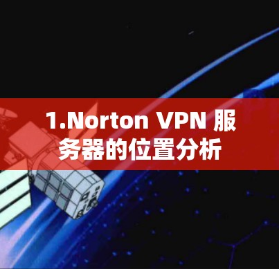1.Norton VPN 服务器的位置分析