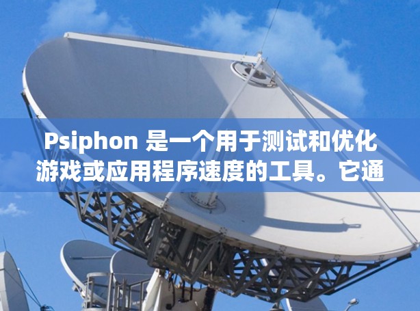 Psiphon 是一个用于测试和优化游戏或应用程序速度的工具。它通常用于游戏开发、Web开发、网络测试等领域。以下是一些关于 Psiphon 速度测试的常见问题及其解决方案