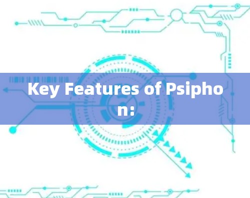 Key Features of Psiphon: Key Features of Psiphon: