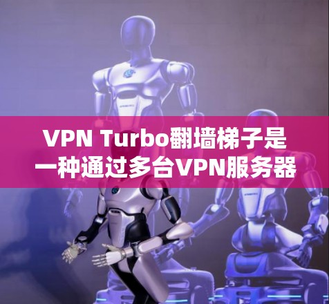 VPN Turbo翻墙梯子是一种通过多台VPN服务器连接用户的技术,旨在提升VPN的性能和稳定性。然而,它也面临一些潜在的问题,因此在实际使用中需要注意以下几点 VPN Turbo翻墙梯子是一种通过多台VPN服务器连接用户的技术,旨在提升VPN的性能和稳定性。然而,它也面临一些潜在的问题,因此在实际使用中需要注意以下几点