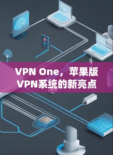 VPN One，苹果版VPN系统的新亮点