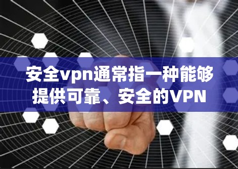 安全vpn通常指一种能够提供可靠、安全的VPN服务的软件或工具,用于VPN连接。如果你指的是安全VPN,以下是一些可能的解释和建议 安全vpn通常指一种能够提供可靠、安全的VPN服务的软件或工具,用于VPN连接。如果你指的是安全VPN,以下是一些可能的解释和建议