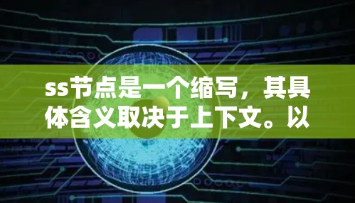 ss节点是一个缩写,其具体含义取决于上下文。以下是一些可能的解释 ss节点是一个缩写,其具体含义取决于上下文。以下是一些可能的解释