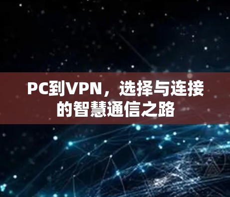 PC到VPN,选择与连接的智慧通信之路 PC到VPN,选择与连接的智慧通信之路