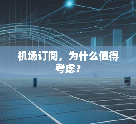 机场订阅,为什么值得考虑? 机场订阅,为什么值得考虑?