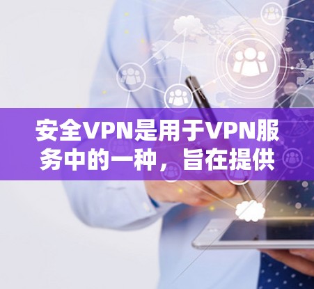 安全VPN是用于VPN服务中的一种,旨在提供更安全的网络连接体验。以下是关于安全VPN软件的一些信息 安全VPN是用于VPN服务中的一种,旨在提供更安全的网络连接体验。以下是关于安全VPN软件的一些信息