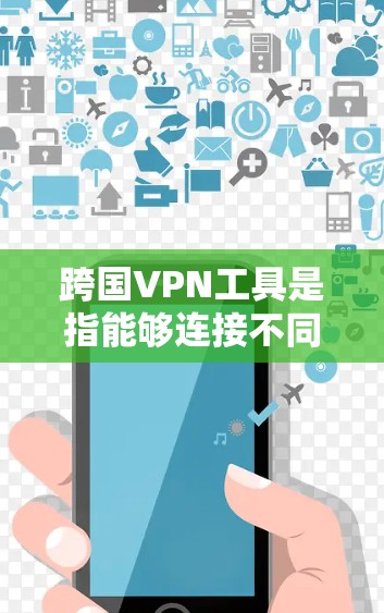 跨国VPN工具是指能够连接不同国家或地区的网络服务,用于进行跨国的VPN传输。这些工具通常支持多种加密协议,如VPN协议、加密货币等,旨在保护数据的安全性。以下是一些跨国VPN工具的推荐和特点 跨国VPN工具是指能够连接不同国家或地区的网络服务,用于进行跨国的VPN传输。这些工具通常支持多种加密协议,如VPN协议、加密货币等,旨在保护数据的安全性。以下是一些跨国VPN工具的推荐和特点