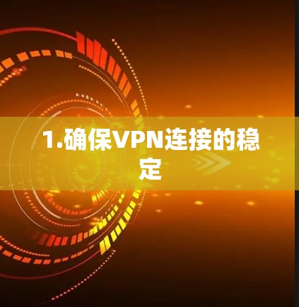 1.确保VPN连接的稳定