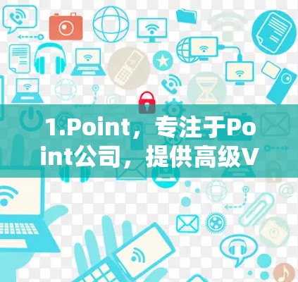 1.Point,专注于Point公司,提供高级VPN服务,适合需要高性能和安全性的用户 1.Point,专注于Point公司,提供高级VPN服务,适合需要高性能和安全性的用户